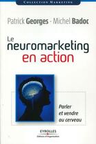 Couverture du livre « Le neuromarketing en action ; parler et vendre au cerveau » de Georges/Badoc aux éditions Organisation