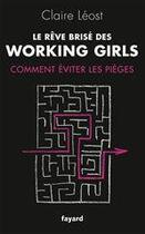 Couverture du livre « Le rêve brisé des working girls ; comment éviter les pièges » de Claire Leost aux éditions Fayard