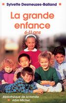 Couverture du livre « La Grande Enfance ; 6-11ans » de Sylvette Desmeuzes-Balland aux éditions Albin Michel