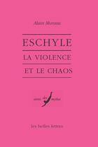 Couverture du livre « Eschyle : La violence et le chaos » de Alain Moreau aux éditions Belles Lettres