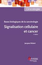 Couverture du livre « Bases biologiques de la cancérologie ; signalisation cellulaire et cancer (2e édition) » de Jacques Robert aux éditions Lavoisier Medecine Sciences