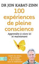 Couverture du livre « 100 expériences de pleine conscience » de Jon Kabat-Zinn aux éditions J'ai Lu