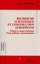 Couverture du livre « Recherche scientifique et construction européenne : Enjeux et usages nationaux d'une politique communautaire » de Laurence Jourdain aux éditions Editions L'harmattan