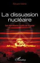 Couverture du livre « La dissuasion nucléaire ; les terrifiants outils de la paix » de Edouard Valensi aux éditions Editions L'harmattan