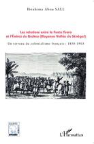 Couverture du livre « Les relations entre le Fuuta Tooro et l'Emirat du Brakna (Moyenne Vallée du Sénégal) : Un terreau du colonialisme français : 1850-1903 » de Ibrahima Abou Sall aux éditions Editions L'harmattan