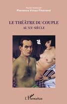 Couverture du livre « Le théâtre du couple au XX siècle » de Florence Vinas-Therond aux éditions L'harmattan