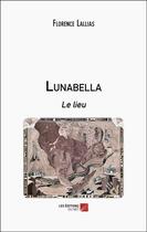 Couverture du livre « Lunabella : le lieu » de Florence Lallias aux éditions Editions Du Net