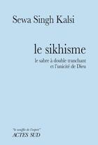 Couverture du livre « Le sikhisme ; le sabre à double tranchant et l'unicité de Dieu » de Sewa Singh Kasli aux éditions Actes Sud