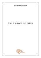 Couverture du livre « Les illusions détruites » de M'Hamed Souar aux éditions Edilivre