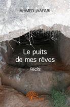 Couverture du livre « Le puits de mes reves - recits » de Jaafari Ahmed aux éditions Edilivre