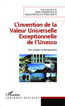 Couverture du livre « L'iinvention de la valeur universelle exceptionnelle de l'UNESCO, une utopie contemporaine » de Alain Chenevez et Nanta Novello Paglianti aux éditions Editions L'harmattan