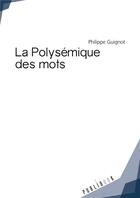 Couverture du livre « La polysémique des mots » de Philippe Guignot aux éditions Publibook