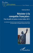 Couverture du livre « Résister à la conquête francaise : pays du golfe de Guinee et océan indien, XIXe siècle » de Christian Roche aux éditions L'harmattan