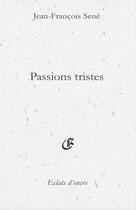 Couverture du livre « Passions tristes » de Jean-Francois Sene aux éditions Eclats D'encre