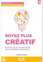 Couverture du livre « Soyez plus créatif ; inspirez-vous des pratiques des entreprises innovantes » de Mark Raison aux éditions Vitrac And Son Publishing