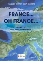 Couverture du livre « France ! oh Ffrance ! qui es-tu ?... quel sera ton demain ? » de Francois Carron De La Carriere aux éditions Anovi