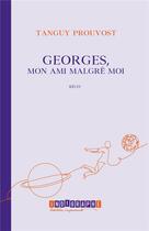 Couverture du livre « Georges, mon ami malgré moi » de Tanguy Prouvost aux éditions Indigraphe