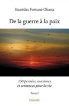 Couverture du livre « De la guerre a la paix - tome i - de la guerre a la paix - 150 pensees, maximes et sentences pour la » de Okana S F. aux éditions Edilivre