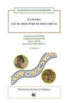 Couverture du livre « La flore, clé du bien-être de mon cheval » de Catherine Kaeffer et Anne Anta et Francois Kaeffer et Bertrand Arundina aux éditions Alpha Et Omega