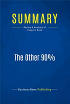 Couverture du livre « Summary: The Other 90% : Review and Analysis of Cooper's Book » de Businessnews Publish aux éditions Business Book Summaries