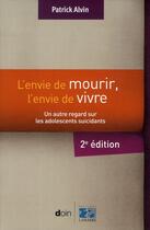 Couverture du livre « L'envie de mourir, m'envie de vivre ; un autre regard sur les adolescents suicidants (2e édition) » de Patrick Alvin aux éditions Doin