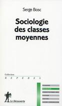 Couverture du livre « Sociologie des classes moyennes » de Serge Bosc aux éditions La Decouverte