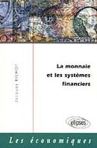 Couverture du livre « La monnaie et les systemes financiers » de Jacques Bichot aux éditions Ellipses
