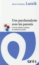 Couverture du livre « Une psychanalyse avec les parents ; et trois enfants autistes se mettent à parler » de Marie-Christine Laznik aux éditions Eres