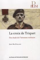 Couverture du livre « Croix de triquet (la) - une etude de l'heroisme militaire » de Macfarlane John aux éditions Pu De Montreal