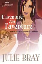 Couverture du livre « L'aventure, c'est l'aventure ; petits récits libertins de femmes » de Julie Bray aux éditions Quebec Livres