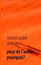 Couverture du livre « Peur de l'avion, pourquoi ? » de Michel Andre Drilhole aux éditions Books On Demand