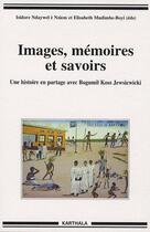 Couverture du livre « Images, mémoires et savoirs ; une histoire en partage avec Bogumil, Koss, Jewsiewicki » de Ndaywel E Nziem I. aux éditions Karthala