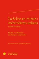 Couverture du livre « La scène en miroir : métathéâtres italiens (XVIe-XXIe siècle) ; études en l'honneur de Françoise Decroisette » de  aux éditions Classiques Garnier