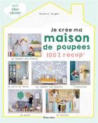 Couverture du livre « Je crée ma maison de poupées ; 100 % récup » de Valerie Jelger aux éditions Rustica