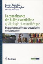 Couverture du livre « La connaissance des huiles essentielles : qualitologie et aromathérapie ; entre science et tradition pour une application médicale raisonnée » de Jacques Kaloustian et Francis Hadji-Minaglou aux éditions Springer