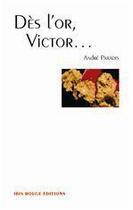 Couverture du livre « Dès l'or, Victor » de Andre Paradis aux éditions Ibis Rouge
