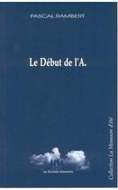 Couverture du livre « Le début de l'A. » de Pascal Rambert aux éditions Solitaires Intempestifs