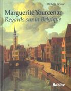 Couverture du livre « Marguerite Yourcenar ; regards sur la Balgique » de Michele Goslar aux éditions Editions Racine