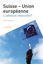 Couverture du livre « Suisse-Union européenne : l'adhésion impossible ? » de Rene Schwok aux éditions Ppur