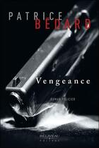 Couverture du livre « Vengeance » de Patrice Bedard aux éditions Beliveau