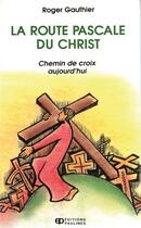 Couverture du livre « La route Pascale du Christ ; chemin de croix aujourd'hui » de Roger Gauthier aux éditions Mediaspaul