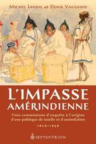 Couverture du livre « L'impasse amérindienne ; trois commissions d'enquête à l'origine d'une politique de tutelle et d'assimilation ; 1828-1858 » de Denis Vaugeois et Michel Lavoie aux éditions Septentrion