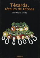 Couverture du livre « Tétards têteurs de tétines » de Jean-Michel Zurletti aux éditions Lirabelle