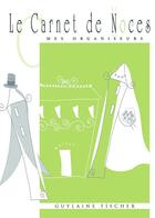 Couverture du livre « Le carnet de noces ; mes organiseurs (7e édition) » de Guylaine Fischer et Anne Mallie aux éditions Internoces