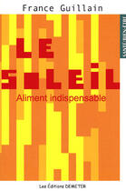 Couverture du livre « Le soleil, aliment indispensable » de France Guillain aux éditions Demeter