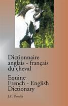 Couverture du livre « Dictionnaire anglais-français du cheval ; equine french-english dictionary » de Jean-Claude Boulet aux éditions Books On Demand