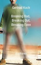 Couverture du livre « Breaking Bad, Breaking Out, Breaking Even » de Gertrud Koch aux éditions Diaphanes