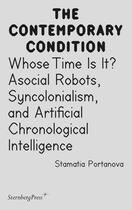 Couverture du livre « The contemporary condition : whose time is it? ; asocial robots, syncolonialism, and artificial chronological intelligence » de Stamatia Portanova aux éditions Sternberg Press