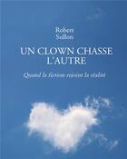 Couverture du livre « Un clown chasse l'autre ; quand la fiction rejoint la réalité » de Robert Sullon aux éditions Bookelis