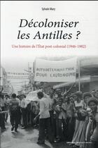 Couverture du livre « Décoloniser les Antilles ? une histoire de l'Etat postcolonial (1946-1982) » de Sylvain Mary aux éditions Sorbonne Universite Presses